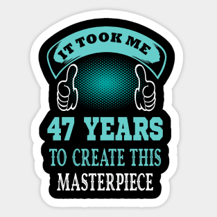 it took me 47 years to create this master piece..47th birthday gift Sticker